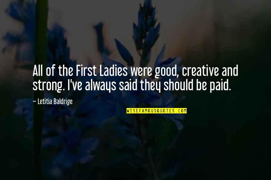 Ladies First Quotes By Letitia Baldrige: All of the First Ladies were good, creative Ladies First Quotes By Letitia Baldrige: All of the First Ladies were good, creative