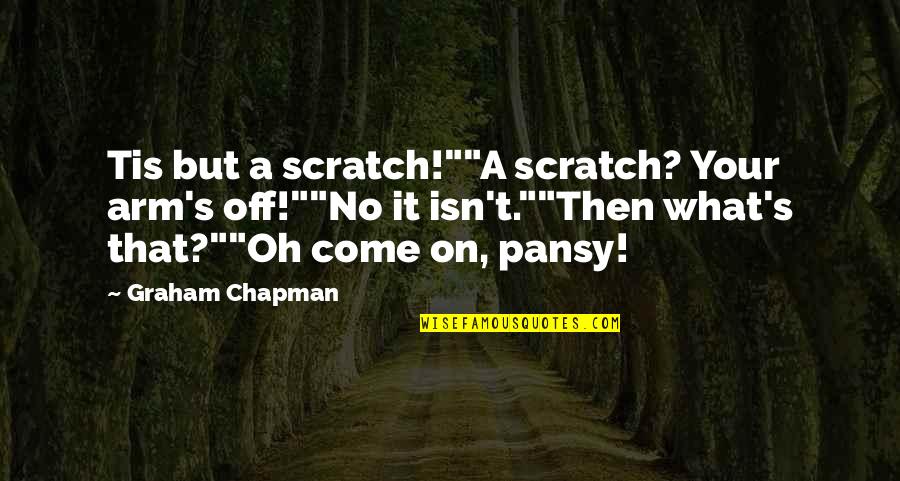 Ladies Footwear Quotes By Graham Chapman: Tis but a scratch!""A scratch? Your arm's off!""No