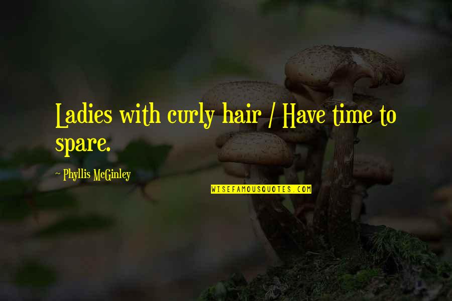 Ladies Hair Quotes By Phyllis McGinley: Ladies with curly hair / Have time to