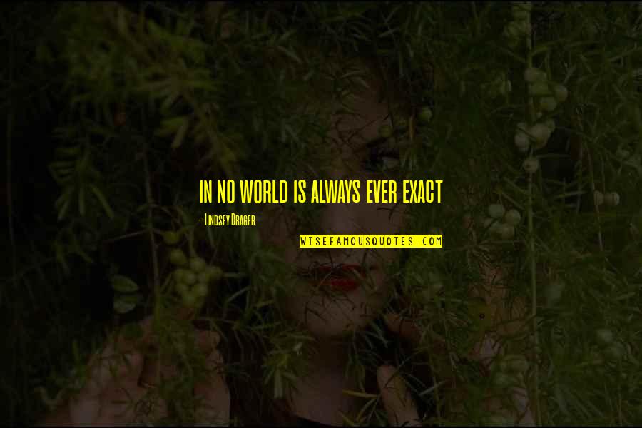 Ladies Having Fun Quotes By Lindsey Drager: in no world is always ever exact Ladies Having Fun Quotes By Lindsey Drager: in no world is always ever exact