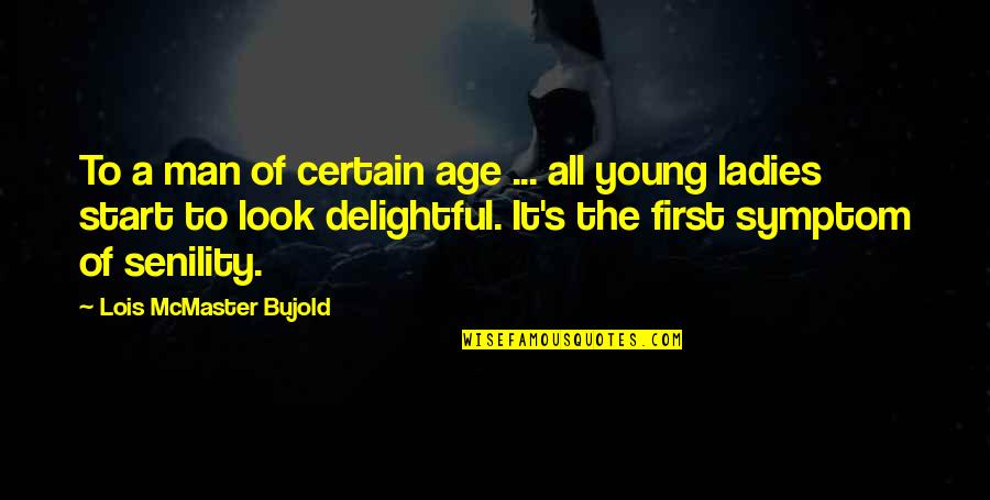 Ladies If Your Man Quotes By Lois McMaster Bujold: To a man of certain age ... all