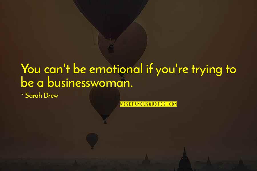 Ladies Love Money Quotes By Sarah Drew: You can't be emotional if you're trying to
