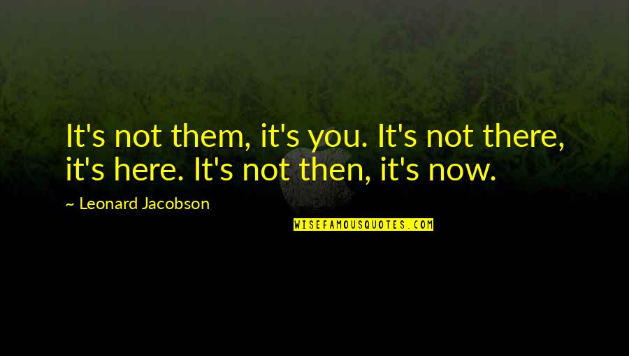 Ladies Quotes And Quotes By Leonard Jacobson: It's not them, it's you. It's not there,