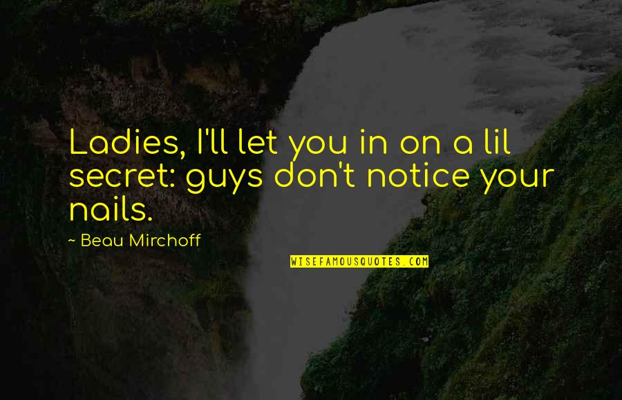 Ladies Quotes By Beau Mirchoff: Ladies, I'll let you in on a lil