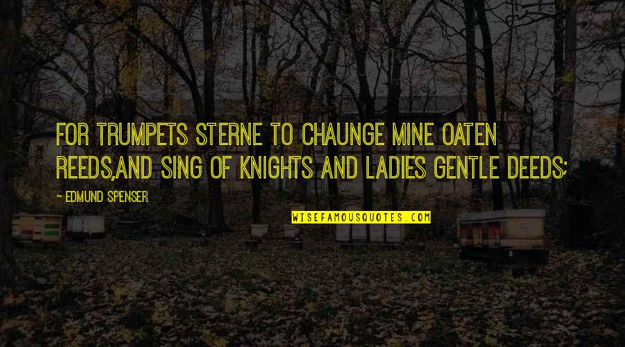 Ladies Quotes By Edmund Spenser: For trumpets sterne to chaunge mine Oaten reeds,And