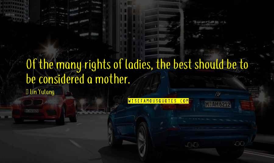 Ladies Quotes By Lin Yutang: Of the many rights of ladies, the best