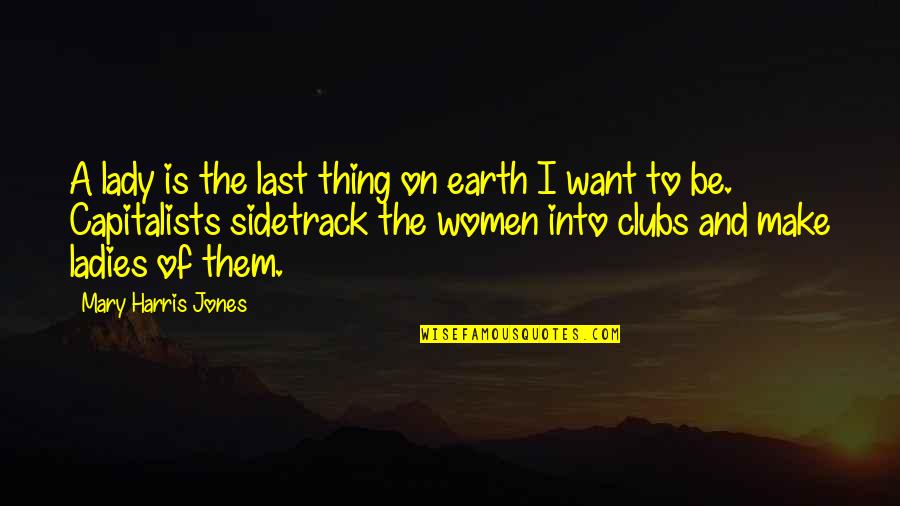 Ladies Quotes By Mary Harris Jones: A lady is the last thing on earth