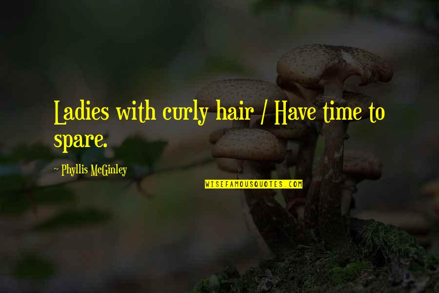 Ladies Quotes By Phyllis McGinley: Ladies with curly hair / Have time to