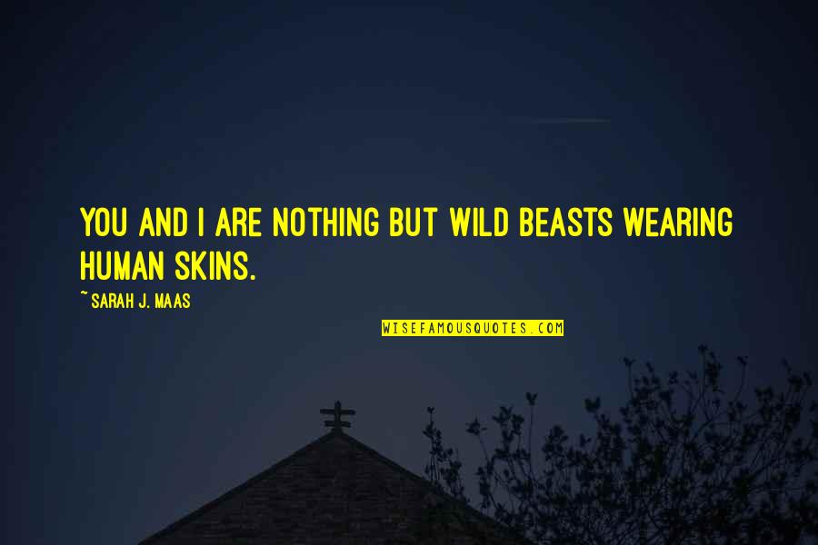 Ladies Quotes By Sarah J. Maas: You and I are nothing but wild beasts