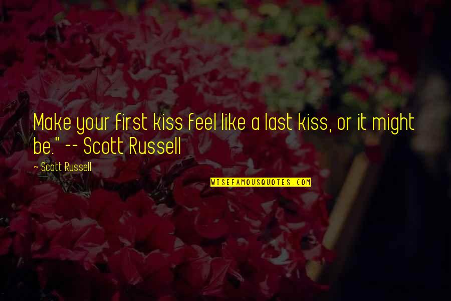 Ladies Quotes By Scott Russell: Make your first kiss feel like a last