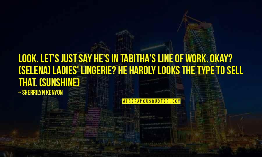 Ladies Quotes By Sherrilyn Kenyon: Look. Let's just say he's in Tabitha's line