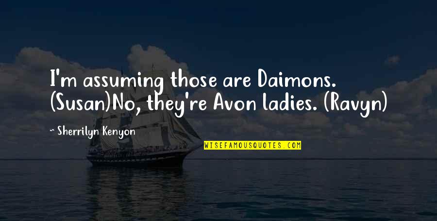 Ladies Quotes By Sherrilyn Kenyon: I'm assuming those are Daimons. (Susan)No, they're Avon