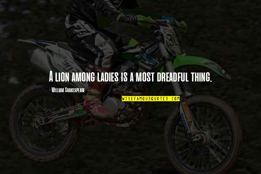 Ladies Quotes By William Shakespeare: A lion among ladies is a most dreadful