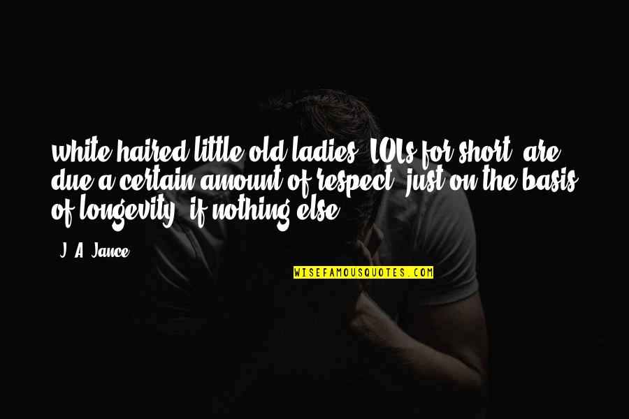 Ladies Respect Quotes By J. A. Jance: white-haired little old ladies (LOLs for short) are