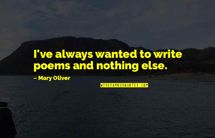 Ladies Ring Quotes By Mary Oliver: I've always wanted to write poems and nothing