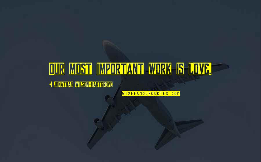 Ladies That Like Scorpions Quotes By Jonathan Wilson-Hartgrove: Our most important work is love. Ladies That Like Scorpions Quotes By Jonathan Wilson-Hartgrove: Our most important work is love.