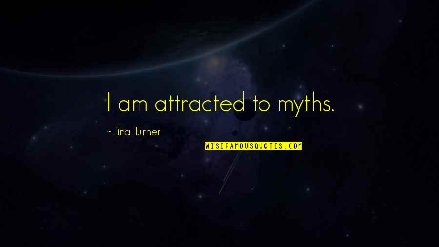 Ladies Vs Thots Quotes By Tina Turner: I am attracted to myths. Ladies Vs Thots Quotes By Tina Turner: I am attracted to myths.