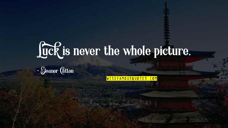 Ladies Who Cheat Quotes By Eleanor Catton: Luck is never the whole picture,