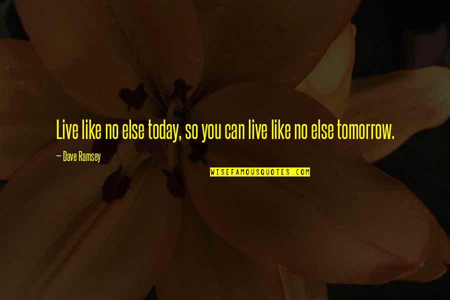 Ladies Who Launch Quotes By Dave Ramsey: Live like no else today, so you can
