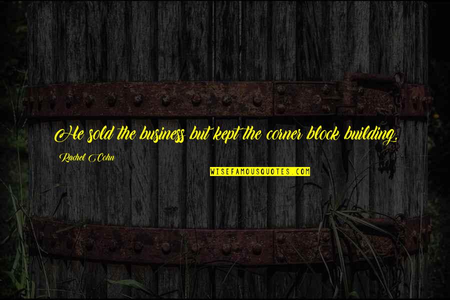 Ladies Who Launch Quotes By Rachel Cohn: He sold the business but kept the corner Ladies Who Launch Quotes By Rachel Cohn: He sold the business but kept the corner
