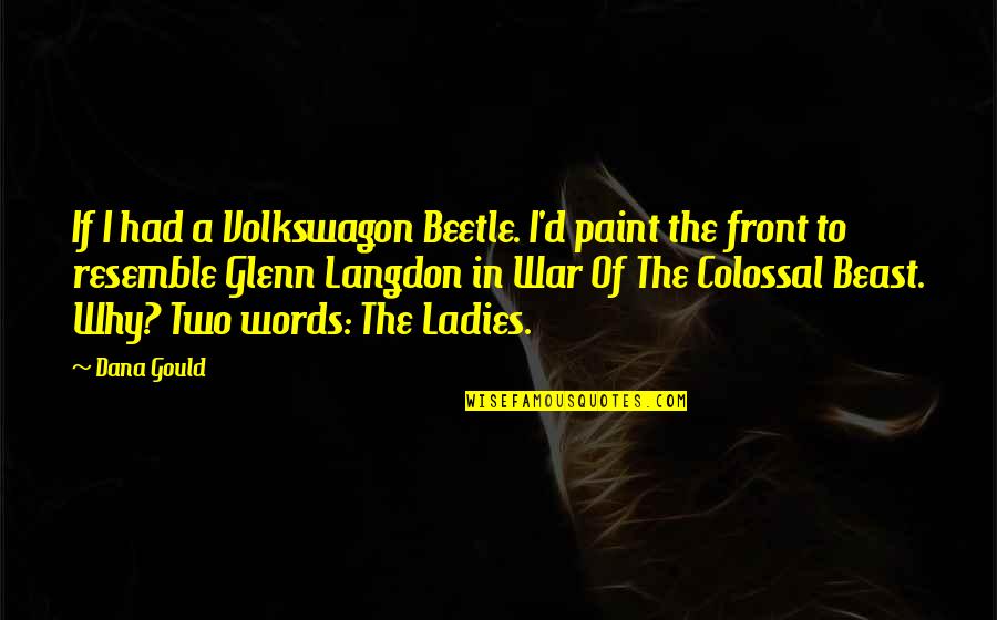 Ladies'd Quotes By Dana Gould: If I had a Volkswagon Beetle. I'd paint