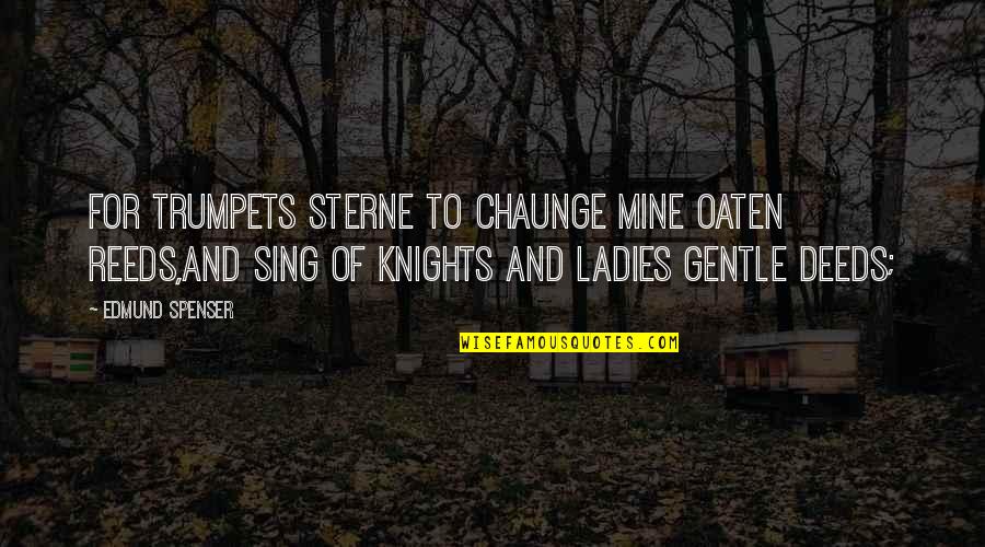 Ladies'd Quotes By Edmund Spenser: For trumpets sterne to chaunge mine Oaten reeds,And