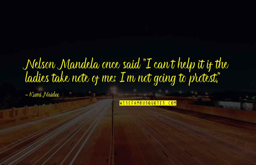 Ladies'd Quotes By Kumi Naidoo: Nelson Mandela once said "I can't help it