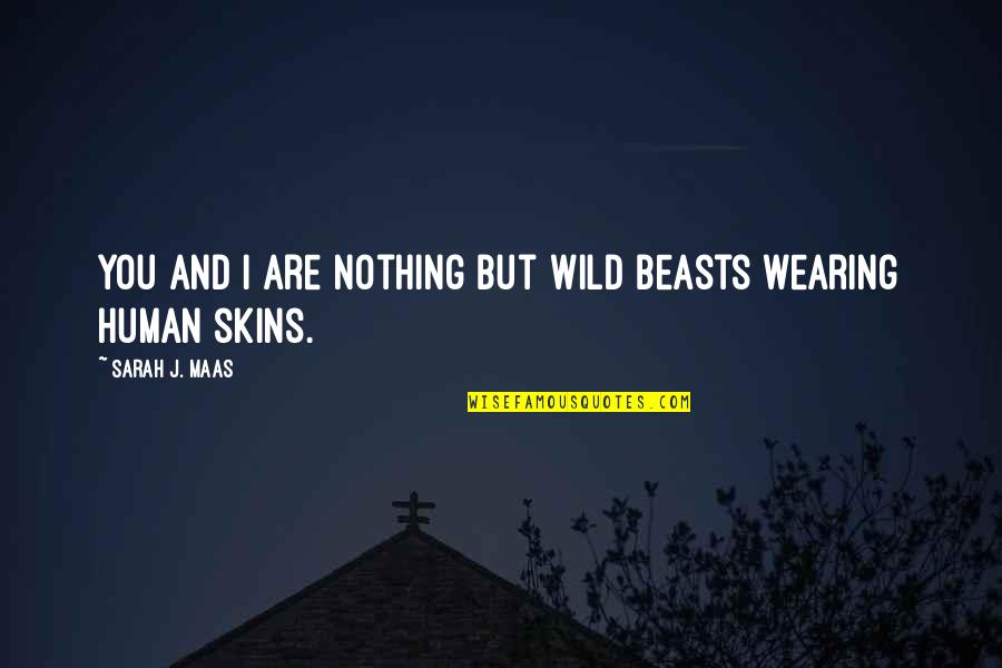 Ladies'd Quotes By Sarah J. Maas: You and I are nothing but wild beasts