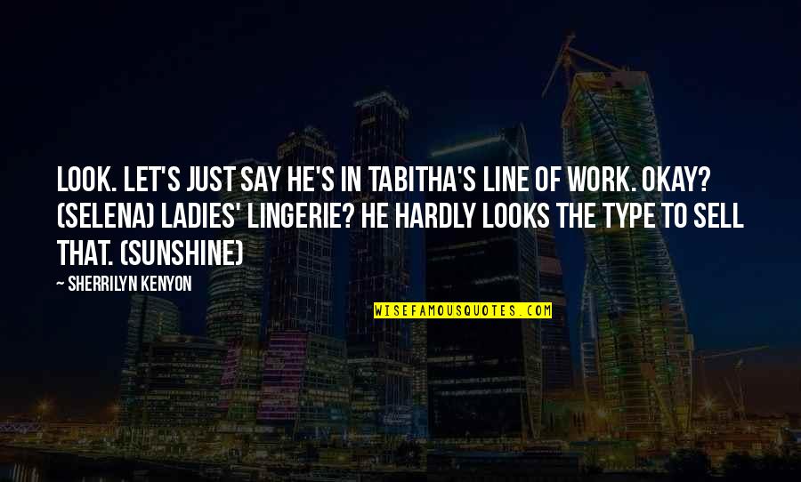 Ladies'd Quotes By Sherrilyn Kenyon: Look. Let's just say he's in Tabitha's line