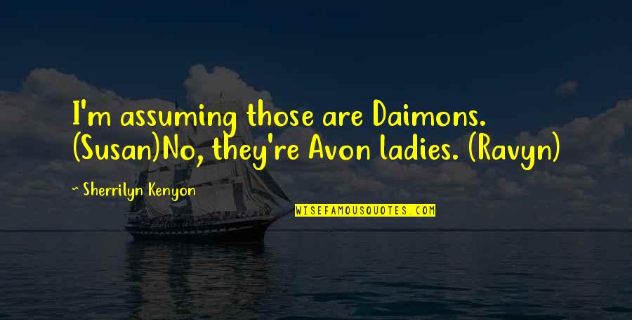 Ladies'd Quotes By Sherrilyn Kenyon: I'm assuming those are Daimons. (Susan)No, they're Avon