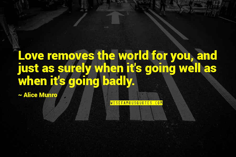 Lading Bill Quotes By Alice Munro: Love removes the world for you, and just