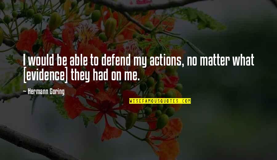 Lading Bill Quotes By Hermann Goring: I would be able to defend my actions,