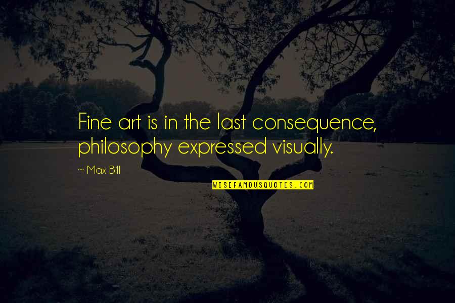 Lading Bill Quotes By Max Bill: Fine art is in the last consequence, philosophy