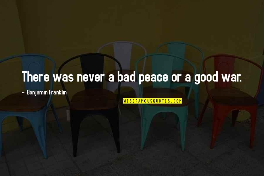Lading Corporation Quotes By Benjamin Franklin: There was never a bad peace or a Lading Corporation Quotes By Benjamin Franklin: There was never a bad peace or a