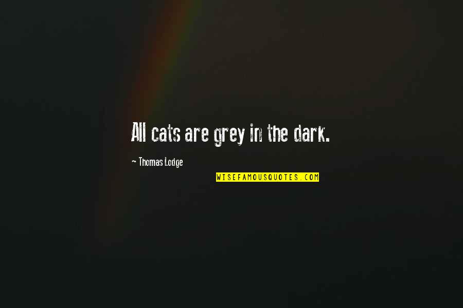Lading Corporation Quotes By Thomas Lodge: All cats are grey in the dark. Lading Corporation Quotes By Thomas Lodge: All cats are grey in the dark.