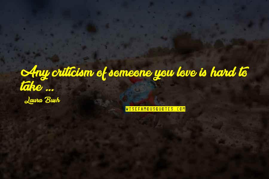 Ladisa Lisa Quotes By Laura Bush: Any criticism of someone you love is hard