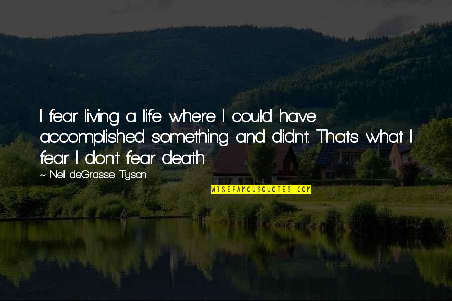 Ladisa Lisa Quotes By Neil DeGrasse Tyson: I fear living a life where I could Ladisa Lisa Quotes By Neil DeGrasse Tyson: I fear living a life where I could
