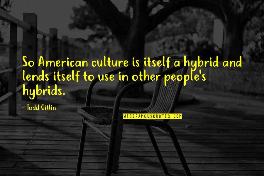 Ladisa Lisa Quotes By Todd Gitlin: So American culture is itself a hybrid and Ladisa Lisa Quotes By Todd Gitlin: So American culture is itself a hybrid and