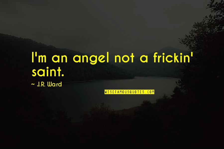 Ladisan Quotes By J.R. Ward: I'm an angel not a frickin' saint.