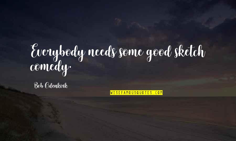 Ladislau Albert Quotes By Bob Odenkirk: Everybody needs some good sketch comedy. Ladislau Albert Quotes By Bob Odenkirk: Everybody needs some good sketch comedy.