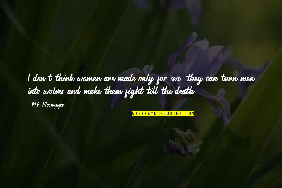 Ladislaus Boros Quotes By M.F. Moonzajer: I don't think women are made only for Ladislaus Boros Quotes By M.F. Moonzajer: I don't think women are made only for