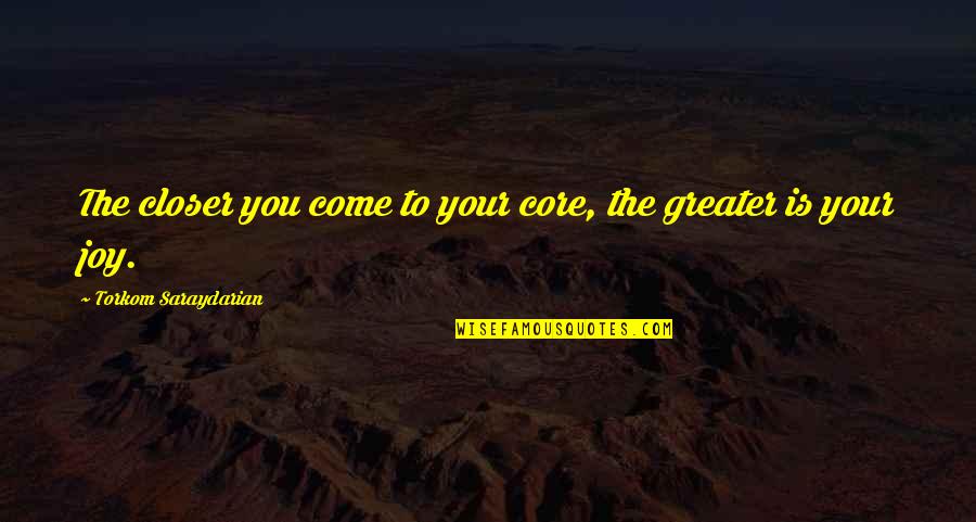 Ladislav Quotes By Torkom Saraydarian: The closer you come to your core, the