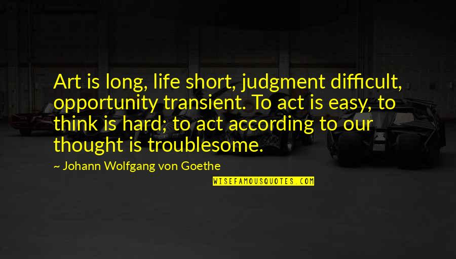 Ladislav Sutnar Quotes By Johann Wolfgang Von Goethe: Art is long, life short, judgment difficult, opportunity Ladislav Sutnar Quotes By Johann Wolfgang Von Goethe: Art is long, life short, judgment difficult, opportunity