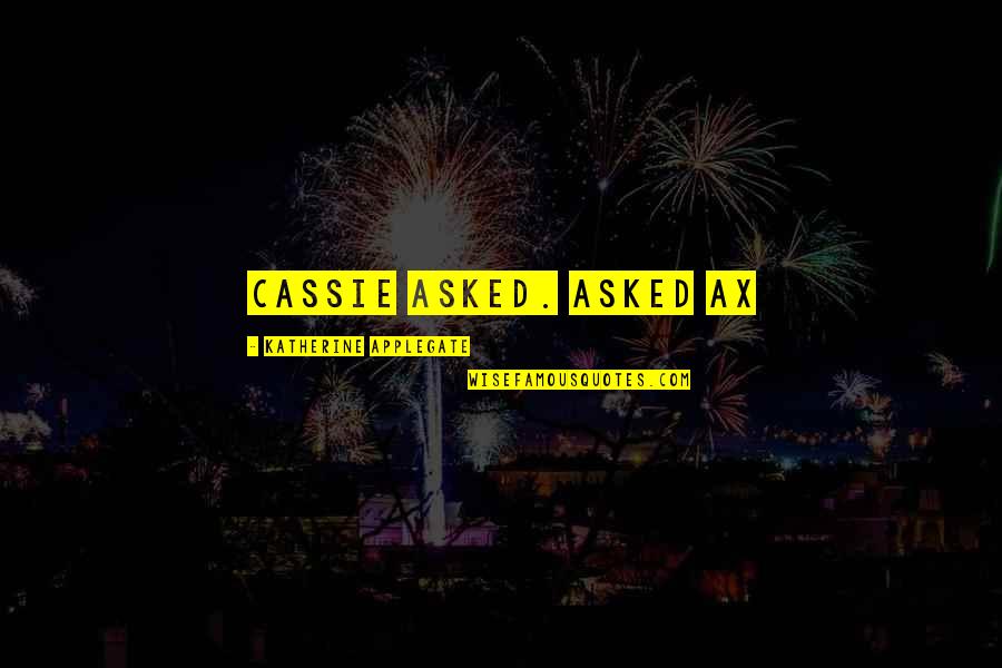 Ladislav Sutnar Quotes By Katherine Applegate: Cassie asked. asked Ax Ladislav Sutnar Quotes By Katherine Applegate: Cassie asked. asked Ax