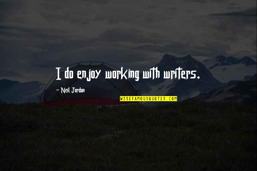 Ladislaw Quotes By Neil Jordan: I do enjoy working with writers. Ladislaw Quotes By Neil Jordan: I do enjoy working with writers.