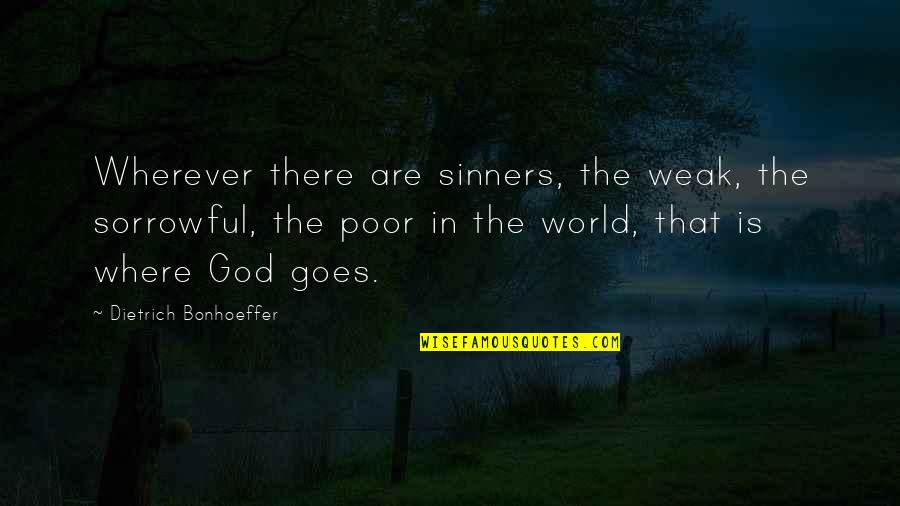 Ladki Kaise Quotes By Dietrich Bonhoeffer: Wherever there are sinners, the weak, the sorrowful, Ladki Kaise Quotes By Dietrich Bonhoeffer: Wherever there are sinners, the weak, the sorrowful,