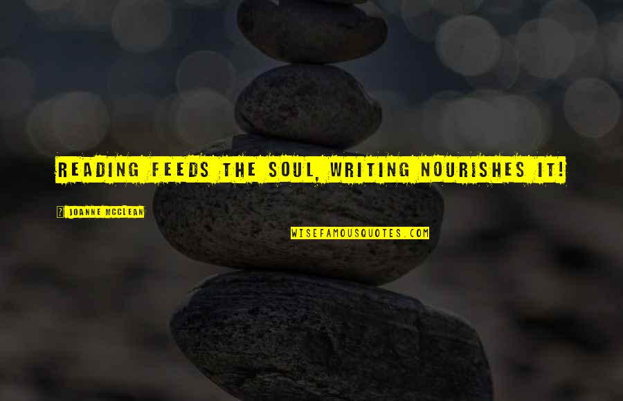 Ladled Urgent Quotes By Joanne McClean: Reading feeds the soul, writing nourishes it!