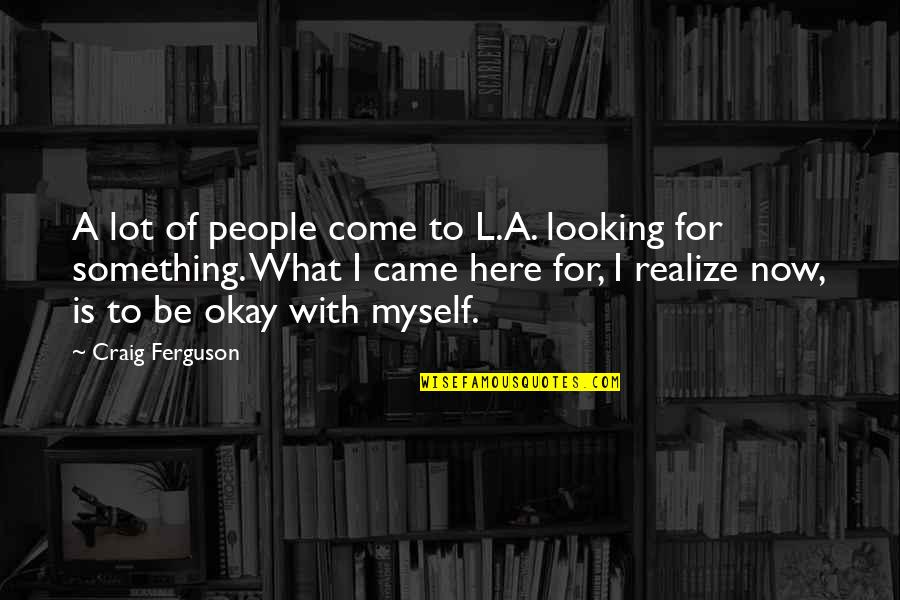 L'admire Quotes By Craig Ferguson: A lot of people come to L.A. looking