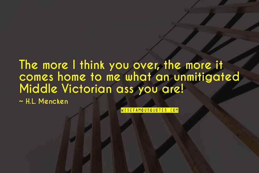 L'admire Quotes By H.L. Mencken: The more I think you over, the more