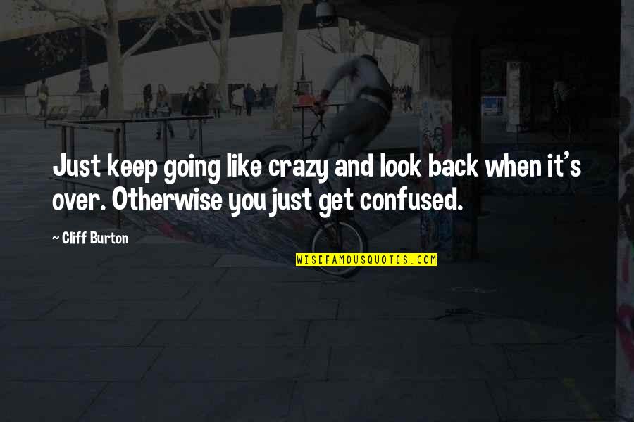 Ladner Quotes By Cliff Burton: Just keep going like crazy and look back Ladner Quotes By Cliff Burton: Just keep going like crazy and look back